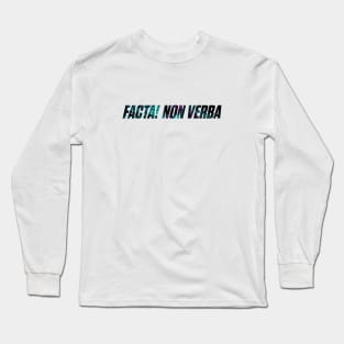 Facta! Non Verba - Deeds! Not Words Long Sleeve T-Shirt